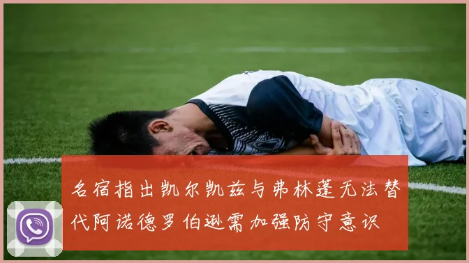 名宿指出凯尔凯兹与弗林蓬无法替代阿诺德罗伯逊需加强防守意识