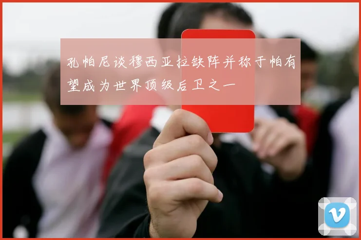 孔帕尼谈穆西亚拉缺阵并称于帕有望成为世界顶级后卫之一